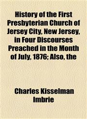 History of the First Presbyterian Church of Jersey City, New Jersey, in Four Discourses Preached in the Month of July, 1876; Also, the,1154732010,9781154732016