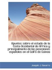 Apuntes sobre el estado de la Costa Occidental de Africa y principalmente de las posesiones españole,1103994700,9781103994700