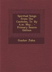 Spiritual Songs From The Canticles, Tr. By A.m. May... - Primary Source Edition,1294188984,9781294188988