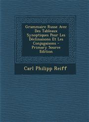 Grammaire Russe Avec Des Tableaux Synoptiques Pour Les Déclinaisons Et Les Conjugaisons - Primary Source Edition,1295723670,9781295723676
