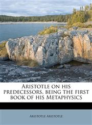 Aristotle on his predecessors, being the first book of his Metaphysics,1172924988,9781172924981