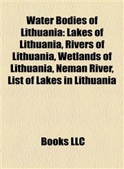 Water Bodies of Lithuania Lakes of Lithuania, Rivers of Lithuania, Wetlands of Lithuania, Neman River, List of Lakes in Lithuania,1158190794,9781158190799