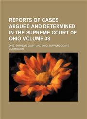 Reports of cases argued and determined in the Supreme Court of Ohio Volume 38,1153836432,9781153836432