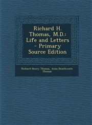 Richard H. Thomas, M.D. Life and Letters - Primary Source Edition,1294297430,9781294297437