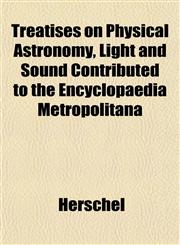 Treatises on Physical Astronomy, Light and Sound Contributed to the Encyclopaedia Metropolitana,115208609X,9781152086098