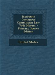 Interstate Commerce Commission Law Vade Mecum - Primary Source Edition,1294029487,9781294029489