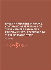 English Prisoners in France, Containing Observations on Their Manners and Habits, Principally with Reference to Their Religious State,123574373X,9781235743733
