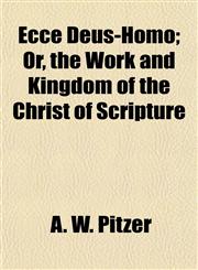 Ecce Deus-Homo; Or, the Work and Kingdom of the Christ of Scripture,1154824152,9781154824155
