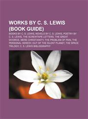 Works by C. S. Lewis (Book Guide) Books by C. S. Lewis, Novels by C. S. Lewis, Poetry by C. S. Lewis, The Screwtape Letters, The Great Divorce,1155963865,9781155963860