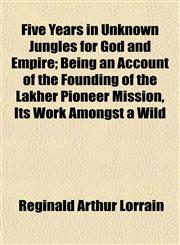Five Years in Unknown Jungles for God and Empire; Being an Account of the Founding of the Lakher Pioneer Mission, Its Work Amongst a Wild,1152759450,9781152759459