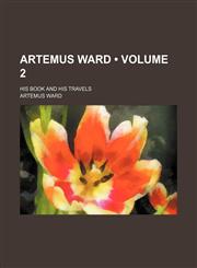 Artemus Ward (Volume 2); His Book and His Travels,1235077748,9781235077746