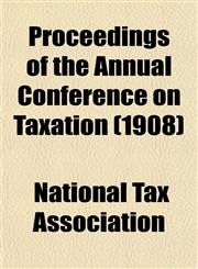 Proceedings of the Annual Conference on Taxation (1908),1153265109,9781153265102