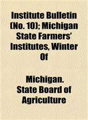 Institute Bulletin (No. 10); Michigan State Farmers' Institutes, Winter Of,1152975870,9781152975873