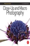 Focus on Close-Up and Macro Photography Focus on the Fundamentals 1st Edition,0240823982,9780240823980