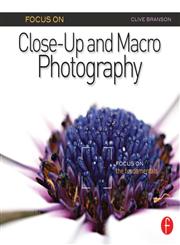 Focus on Close-Up and Macro Photography Focus on the Fundamentals 1st Edition,0240823982,9780240823980