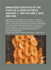 Annotated Statutes of the State of Illinois in Force January 1, 1885 Volume 3, Nos. 1885-1892; Embracing the Revision of 1874, and All General Statute,1235834557,9781235834554