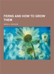 Ferns and How to Grow Them,1230344160,9781230344164