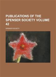 Publications of the Spenser Society Volume 42,1236802543,9781236802545