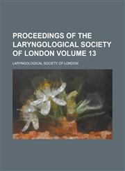 Proceedings of the Laryngological Society of London Volume 13,1230082646,9781230082646
