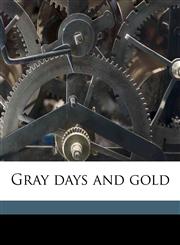 Gray days and gold,1174883138,9781174883132