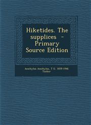 Hiketides. the Supplices - Primary Source Edition,1287823602,9781287823605