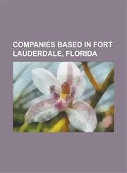 Companies Based in Fort Lauderdale, Florida Air Sunshine, Amerijet International, Autonation, Bankatlantic, Butler International, Chalk's Internation,1155173651,9781155173658