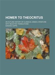 Homer to Theocritus; an outline history of classical Greek literature with selected translations,1151178500,9781151178503