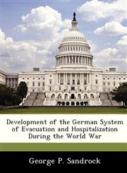 Development of the German System of Evacuation and Hospitalization During the World War,1288284055,9781288284054