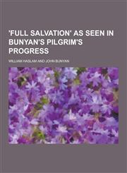 'Full Salvation' as Seen in Bunyan's Pilgrim's Progress,123033713X,9781230337135