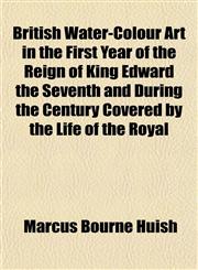British Water-Colour Art in the First Year of the Reign of King Edward the Seventh and During the Century Covered by the Life of the Royal,1154643840,9781154643848