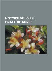 Histoire de Louis Prince de Conde,1234612631,9781234612634
