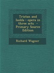 Tristan and Isolda Opera in Three Acts - Primary Source Edition,1293934836,9781293934838
