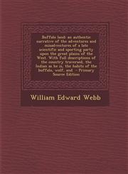 Buffalo land an authentic narrative of the adventures and misadventures of a late scientific and sporting party upon the great plains of the West. With full descriptions of the country traversed, the Indian as he is, the habits of the buffalo, wolf, and,129458538X,9781294585381