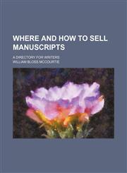 Where and how to sell manuscripts; a directory for writers,1150528400,9781150528408