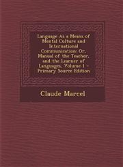 Language As a Means of Mental Culture and International Communication Or, Manual of the Teacher, and the Learner of Languages, Volume 1 - Primary Source Edition,1295029626,9781295029624