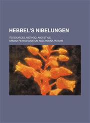 Hebbel's Nibelungen; Its Sources, Method, and Style,1154357074,9781154357073