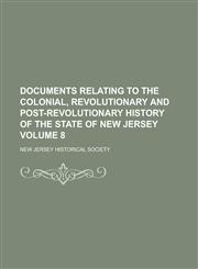 Documents Relating to the Colonial, Revolutionary and Post-Revolutionary History of the State of New Jersey Volume 8,1152239252,9781152239258