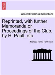 Reprinted, with further Memoranda or Proceedings of the Club, by H. Paull, etc.,1241440816,9781241440817