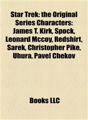 Star Trek the Original Series Characters: James T. Kirk, Spock, Leonard Mccoy, Redshirt, Sarek, Christopher Pike, Uhura, Pavel Chekov,115579009X,9781155790091