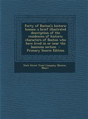 Forty of Boston's historic houses; a brief illustrated description of the residences of historic characters of Boston who have lived in or near the business section  - Primary Source Edition,1293346667,9781293346662