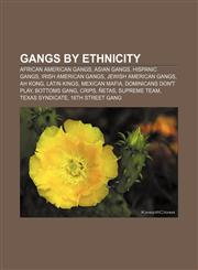 Gangs by ethnicity African American gangs, Asian gangs, Hispanic gangs, Irish American gangs, Jewish American gangs, Ah Kong, Latin Kings,1157838944,9781157838944