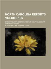 North Carolina reports; cases argued and determined in the Supreme Court of North Carolina Volume 106,1150276614,9781150276613