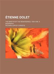Etienne Dolet; The Martyr of the Renaissance, 1508-1546. a Biography,145901104X,9781459011045
