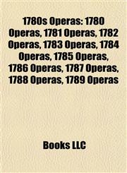 1780s Operas 1780 Operas, 1781 Operas, 1782 Operas, 1783 Operas, 1784 Operas, 1785 Operas, 1786 Operas, 1787 Operas, 1788 Operas, 1789 Operas,1157732925,9781157732921