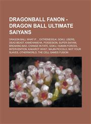 Dragonball Fanon - Dragon Ball Ultimate Saiyans Dragon Ball What If..., ExtremeSSJ4, Goku, Users, Dead Beast, Kamehameha, Possesion, Super Saiyan, Breaking Bad, Change In Fate, Goku, Human Forces, Intervention, Kakarot Who?,1234787423,9781234787424