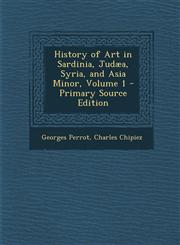 History of Art in Sardinia, Judaea, Syria, and Asia Minor, Volume 1 - Primary Source Edition,1295387190,9781295387199