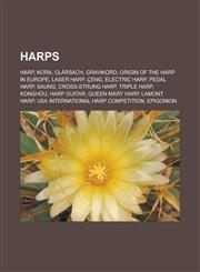 Harps Harp, Kora, Clàrsach, Gravikord, Origin of the harp in Europe, Laser harp, Çeng, Electric harp, Pedal harp, Saung, Cross-strung harp, Triple harp, Konghou, Harp guitar, Queen Mary Harp, Lamont Harp,1156907381,9781156907382