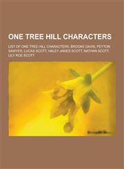 One Tree Hill Characters List of One Tree Hill Characters, Brooke Davis, Peyton Sawyer, Lucas Scott, Haley James Scott, Nathan Scott, Lily Roe,1230519467,9781230519463