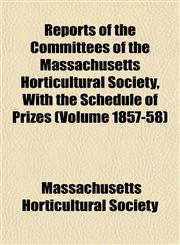 Reports of the Committees of the Massachusetts Horticultural Society, With the Schedule of Prizes (Volume 1857-58),1153548518,9781153548519