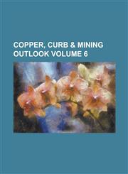 Copper, Curb & Mining Outlook Volume 6,1236880293,9781236880291